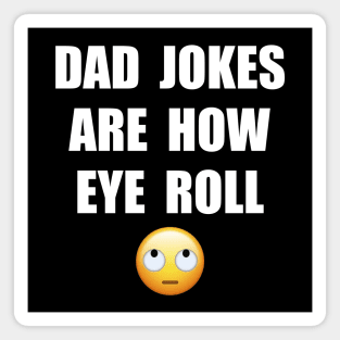 DAD JOKES ARE HOW EYE ROLL Magnet